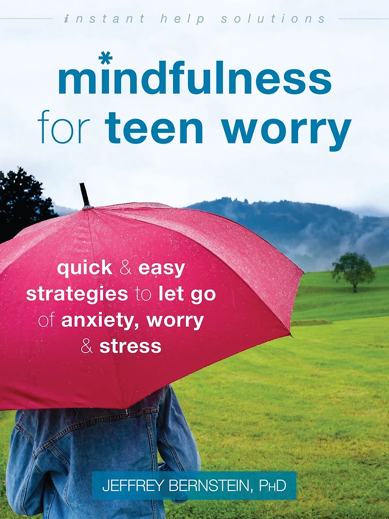 Mindfulness for Teen Worry: Quick and Easy Strategies to Let Go of Anxiety, Worry, Stress