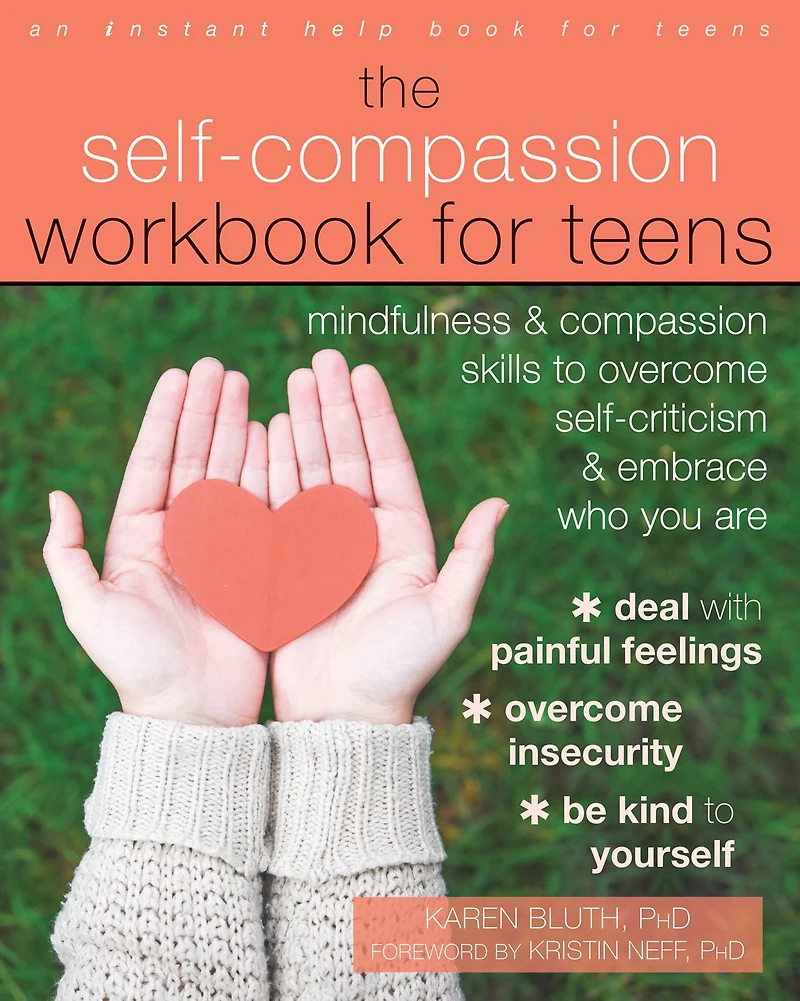 The Self-Compassion Workbook for Teens: Mindfulness and Compassion Skills to Overcome Self-Criticism Embrace Who You Are