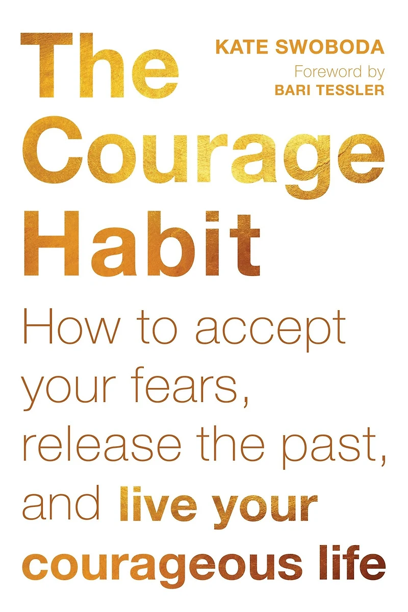 the Courage Habit: How to Accept Your Fears, Release Past, and Live Courageous Life