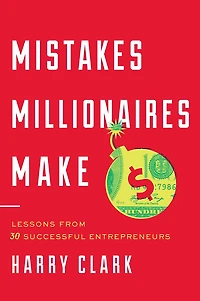 Mistakes Millionaires Make: Lessons from 30 Successful Entrepreneurs