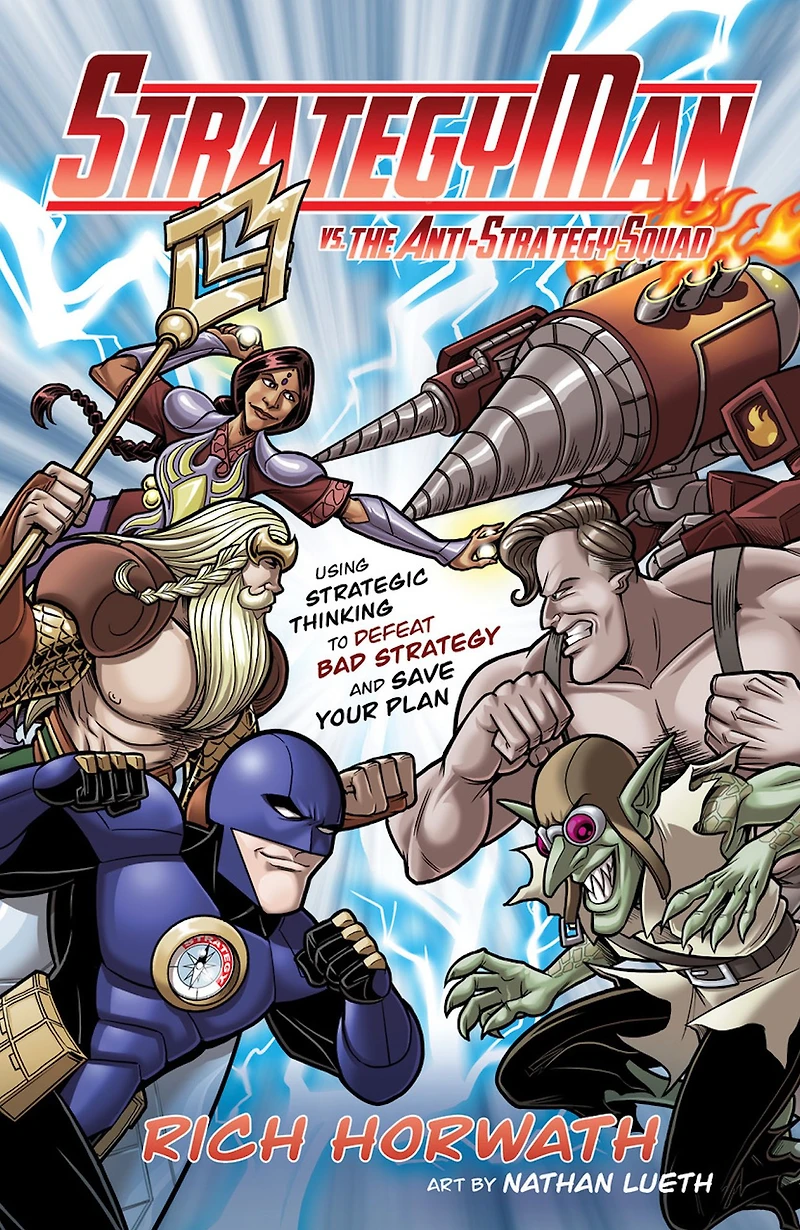 StrategyMan vs. the Anti-Strategy Squad: Using Strategic Thinking to Defeat Bad Strategy and Save Your Plan