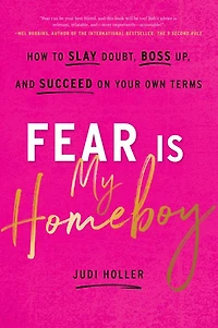 Fear Is My Homeboy: How to Slay Doubt, Boss Up, and Succeed on Your Own Terms