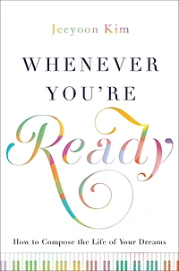Whenever You're Ready: How to Compose the Life of Your Dreams