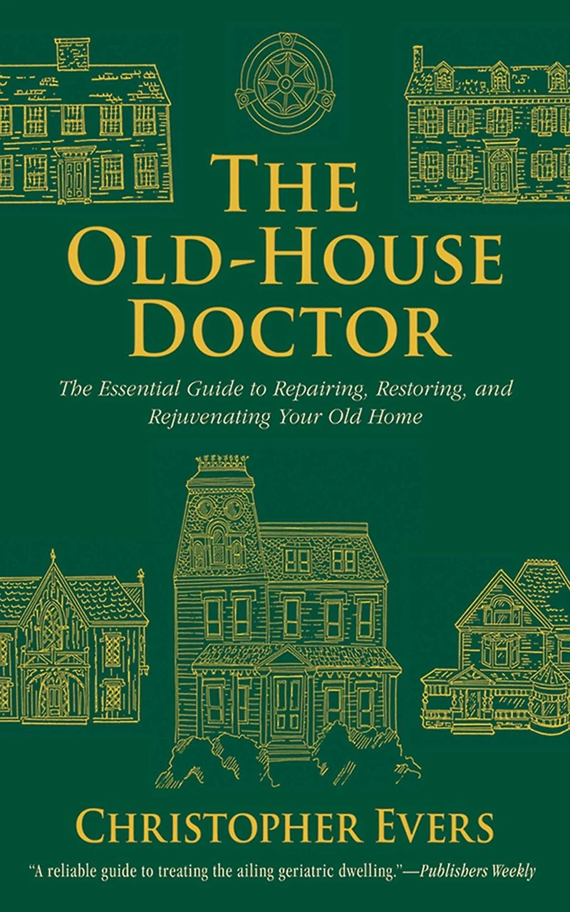 The Old-House Doctor: Essential Guide to Repairing, Restoring, and Rejuvenating Your Old Home