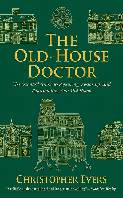 The Old-House Doctor: Essential Guide to Repairing, Restoring, and Rejuvenating Your Old Home