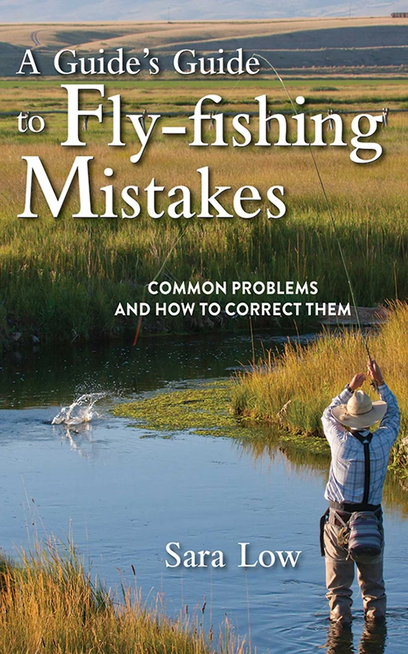 A Guide's Guide to Fly-Fishing Mistakes: Common Problems and How Correct Them