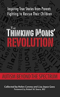 the Thinking Moms' Revolution: Autism beyond Spectrum: Inspiring True Stories from Parents Fighting to Rescue Their Children