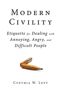 Modern Civility: Etiquette for Dealing with Annoying, Angry, and Di