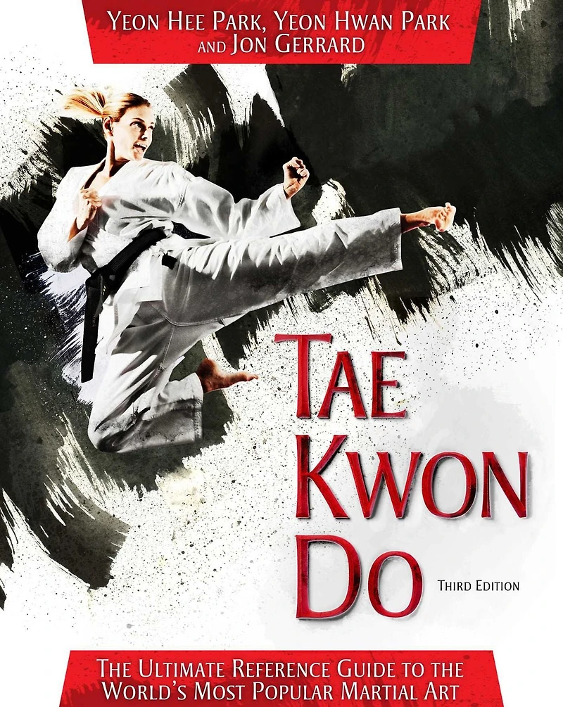 Tae Kwon Do: the Ultimate Reference Guide to World's Most Popular Martial Art, Third Edition