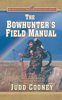 the Bowhunter's Field Manual: Tactics and Gear for Big Small Game Across Country