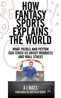 How Fantasy Sports Explains the World: What Pujols and Peyton Can Teach Us About Wookiees Wall Street