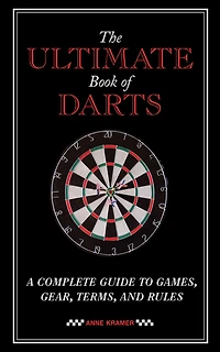 The Ultimate Book of Darts: A Complete Guide to Games, Gear, Terms, and Rules