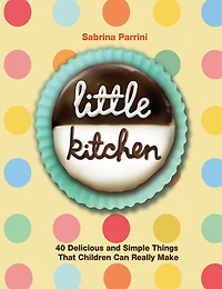 Little Kitchen: 40 Delicious and Simple Things That Children Can Really Make