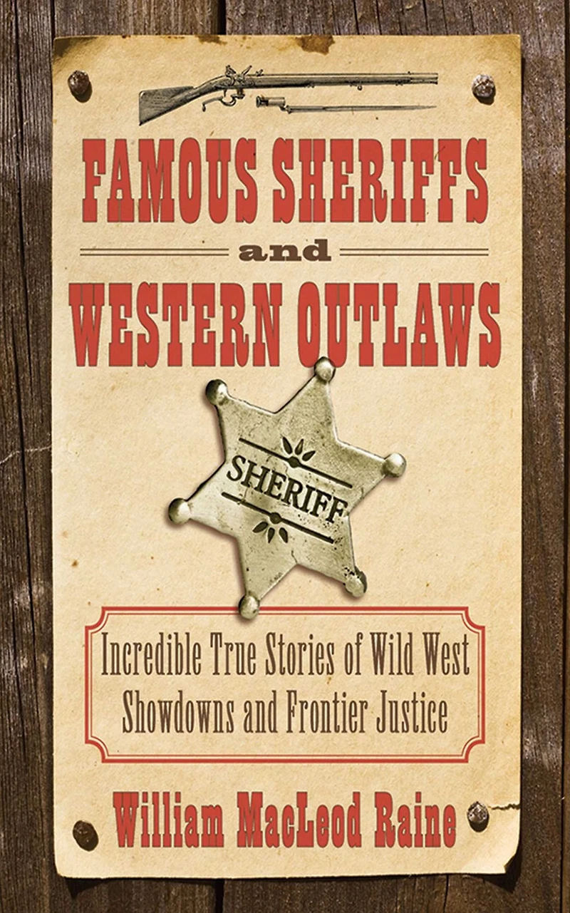Famous Sheriffs and Western Outlaws: Incredible True Stories of Wild West Showdowns Frontier Justice