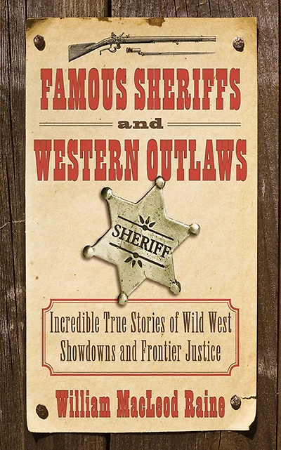 Famous Sheriffs and Western Outlaws: Incredible True Stories of Wild West Showdowns Frontier Justice