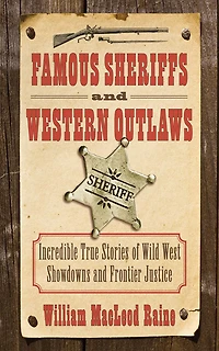 Famous Sheriffs and Western Outlaws: Incredible True Stories of Wild West Showdowns Frontier Justice