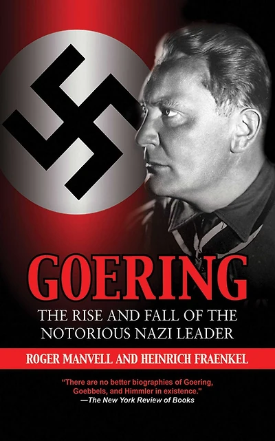 Goering: the Rise and Fall of Notorious Nazi Leader