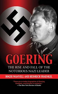 Goering: the Rise and Fall of Notorious Nazi Leader