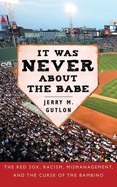 It Was Never About the Babe: Red Sox, Racism, Mismanagement, and Curse of Bambino
