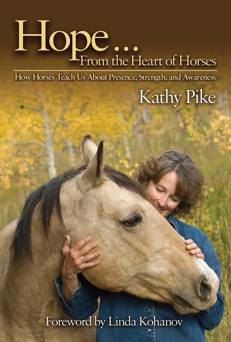 Hope . From the Heart of Horses: How Horses Teach Us About Presence, Strength, and Awareness