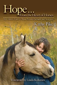 Hope . From the Heart of Horses: How Horses Teach Us About Presence, Strength, and Awareness