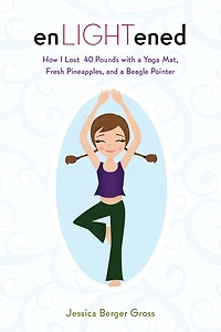 enLIGHTened: How I Lost 40 Pounds with a Yoga Mat, Fresh Pineapples, and a Beagle Pointer