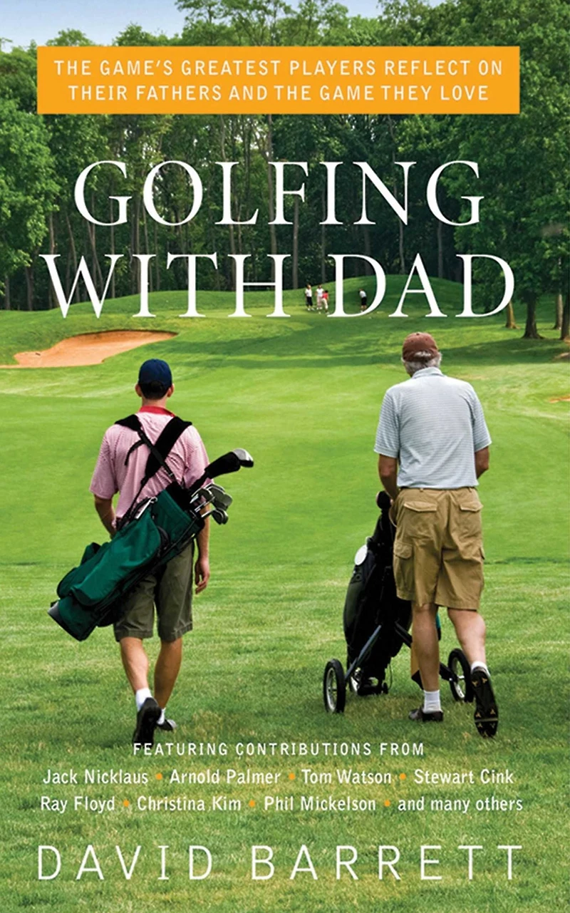 Golfing with Dad: the Game's Greatest Players Reflect on Their Fathers and Game They Love