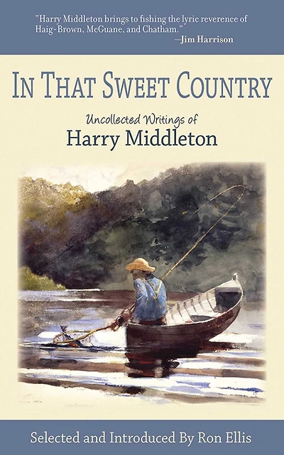 That Sweet Country: Uncollected Writings of Harry Middleton