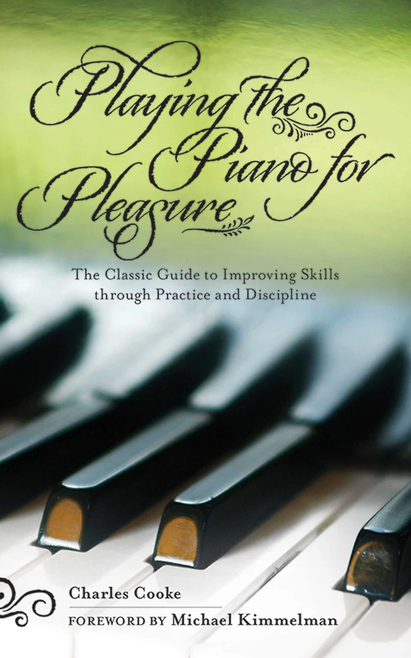 Playing The Piano for Pleasure: Classic Guide to Improving Skills Through Practice and Discipline