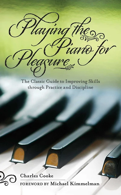 Playing The Piano for Pleasure: Classic Guide to Improving Skills Through Practice and Discipline