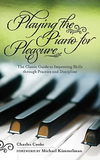 Playing The Piano for Pleasure: Classic Guide to Improving Skills Through Practice and Discipline
