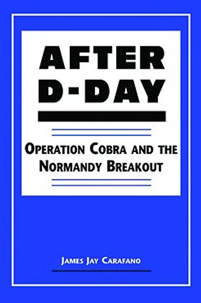 After D-Day: Operation Cobra and the Normandy Breakout
