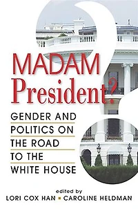 Madam President?: Gender and Politics on the Road to the White House
