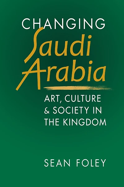 Changing Saudi Arabia: Art, Culture, and Society in the Kingdom