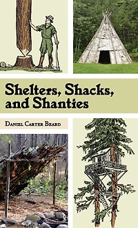 Shelters, Shacks, and Shanties: The Classic Guide to Building Wilderness Shelters