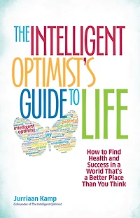 The Intelligent Optimist's Guide To Life: How Find Health and Success a World That's Better Place Than You Think