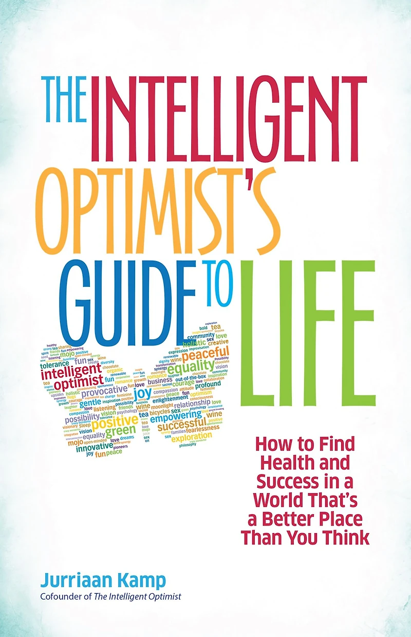 The Intelligent Optimist's Guide To Life: How Find Health and Success a World That's Better Place Than You Think