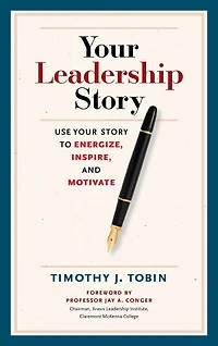 Your Leadership Story: Use Story to Energize, Inspire, and Motivate