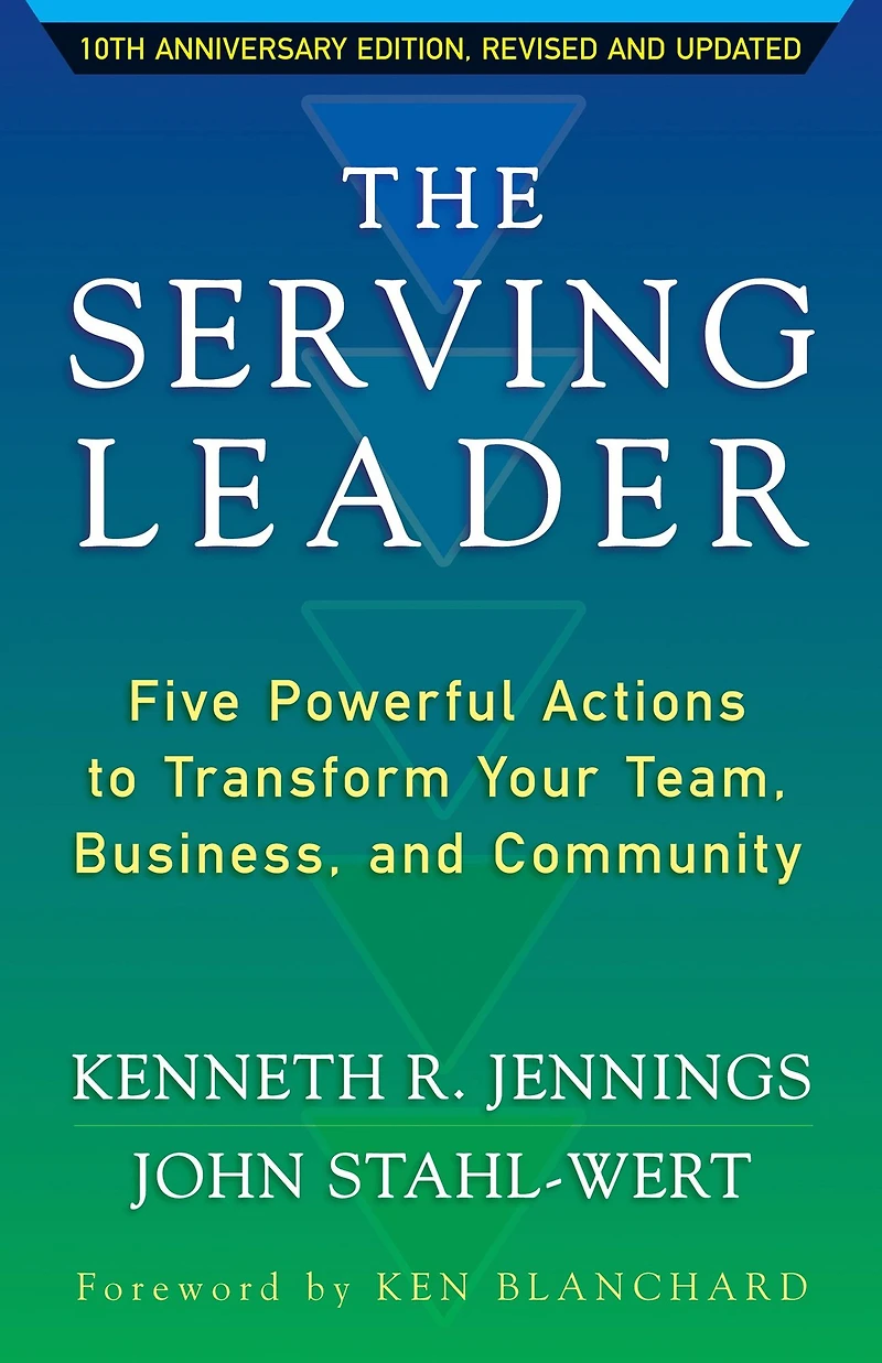 The Serving Leader: Five Powerful Actions to Transform Your Team, Business, and Community
