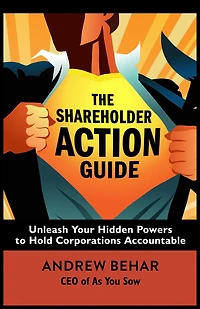 The Shareholder Action Guide: Unleash Your Hidden Powers to Hold Corporations Accountable