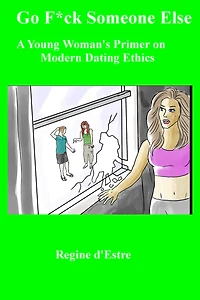 Go F*ck Someone Else: A Young Woman's Primer on Modern Dating Ethics