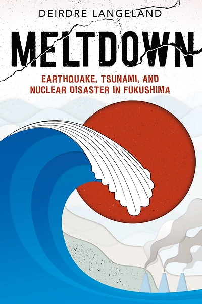 Meltdown: Earthquake, Tsunami, and Nuclear Disaster Fukushima