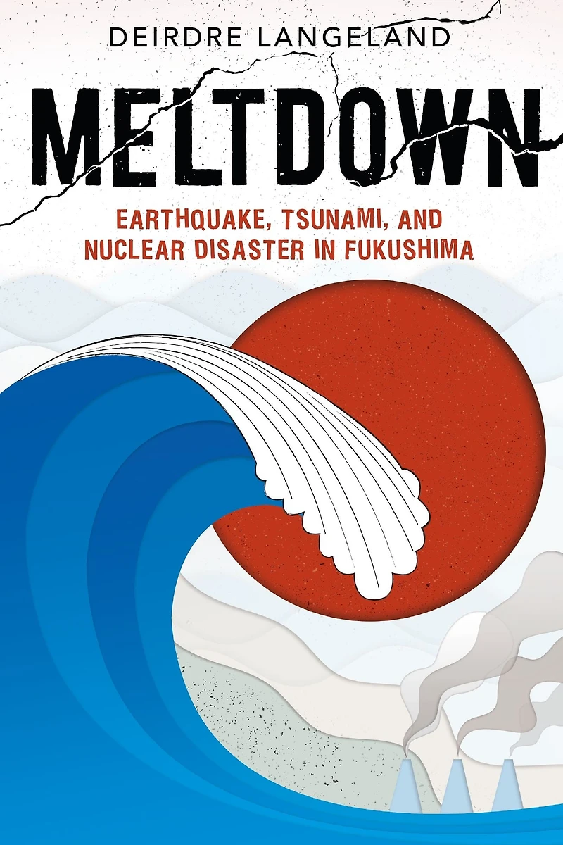 Meltdown: Earthquake, Tsunami, and Nuclear Disaster Fukushima