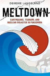 Meltdown: Earthquake, Tsunami, and Nuclear Disaster Fukushima