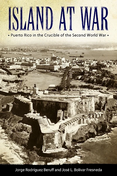 Island at War: Puerto Rico in the Crucible of the Second World War