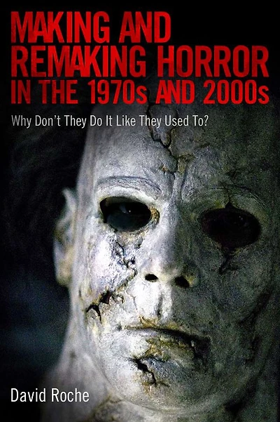 Making and Remaking Horror in the 1970s and 2000s: Why Don't They Do It Like They Used To?