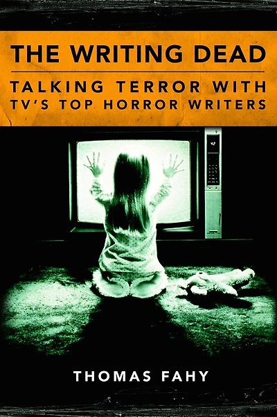 The Writing Dead: Talking Terror with TV'S Top Horror Writers