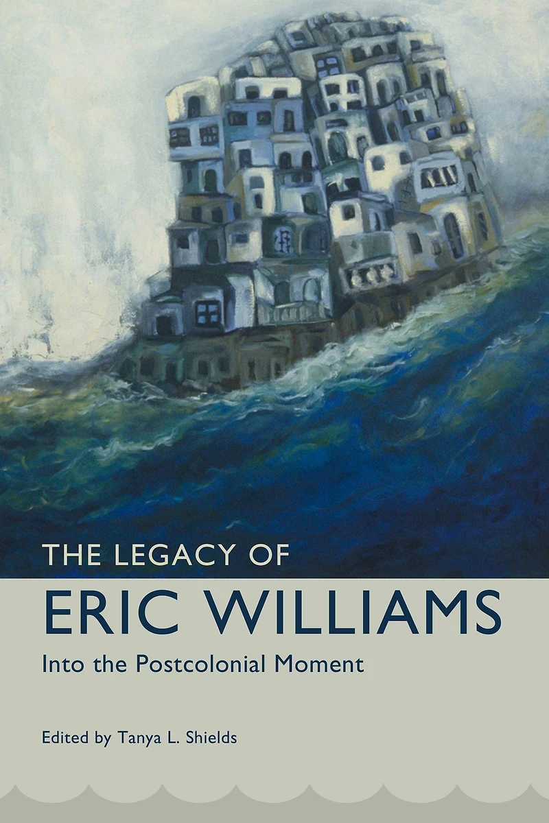 The Legacy of Eric Williams: Into the Postcolonial Moment