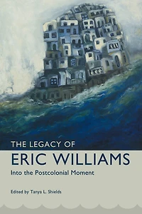 The Legacy of Eric Williams: Into the Postcolonial Moment