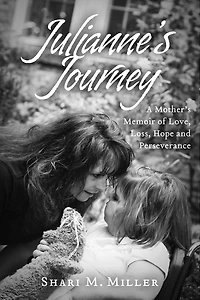Julianne's Journey: A Mother's Memoir of Love, Loss, Hope and Perseverence